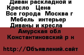 Диван раскладной и Кресло › Цена ­ 15 000 - Все города, Москва г. Мебель, интерьер » Диваны и кресла   . Амурская обл.,Константиновский р-н